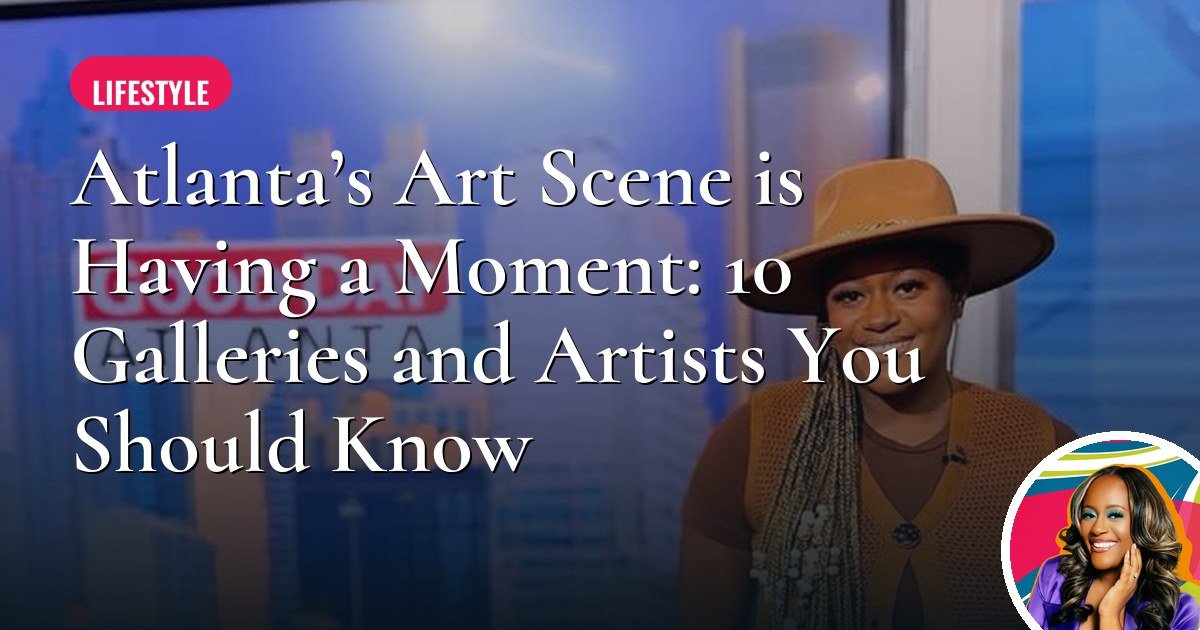 Atlanta’s Art Scene is Having a Moment: 10 Galleries and Artists You Should Know