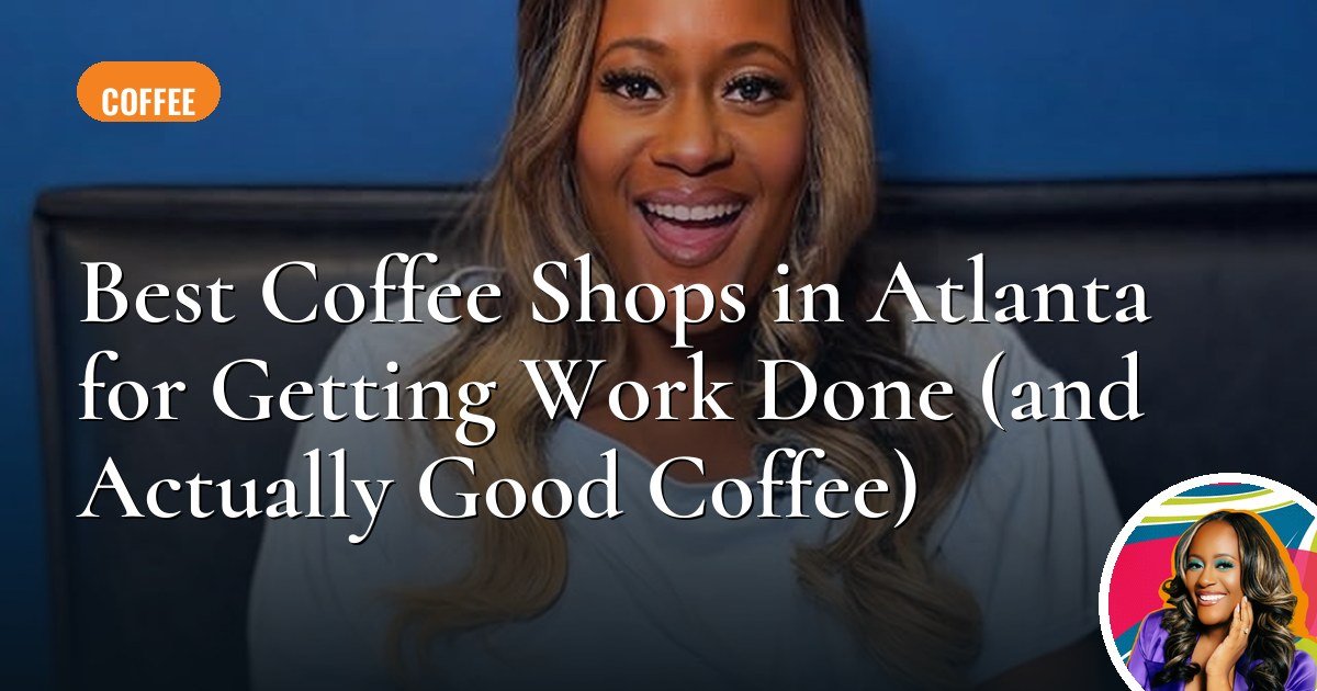 Best Coffee Shops in Atlanta for Getting Work Done (and Actually Good Coffee)
