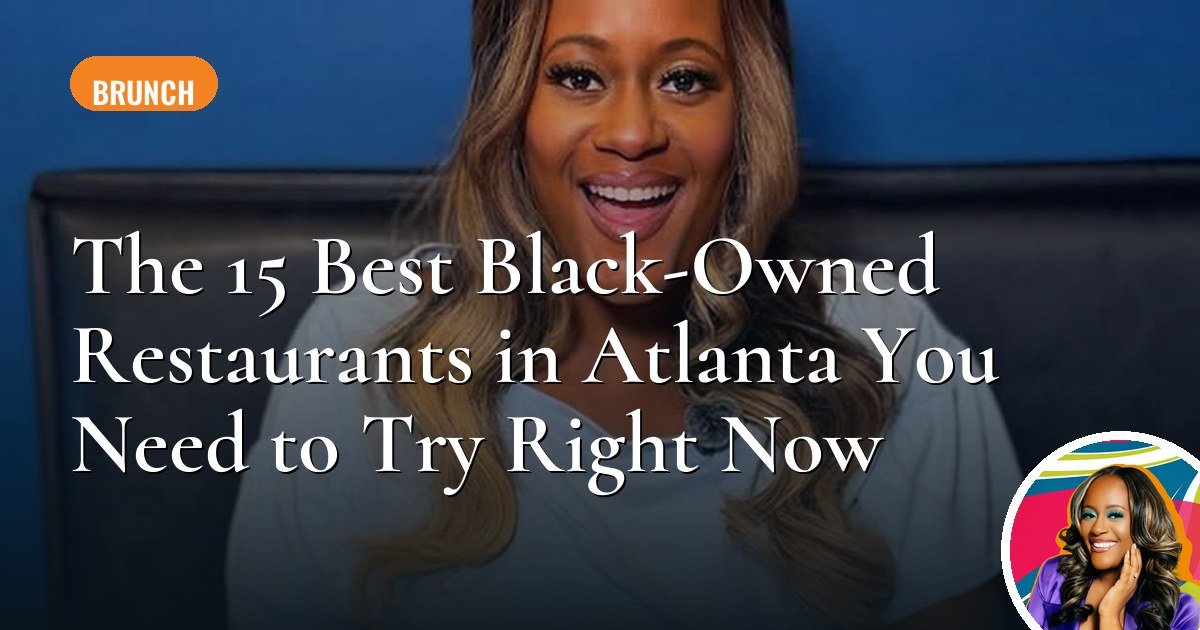 The 15 Best Black-Owned Restaurants in Atlanta You Need to Try Right Now