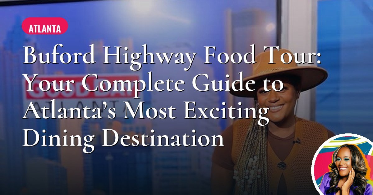 Buford Highway Food Tour: Your Complete Guide to Atlanta’s Most Exciting Dining Destination